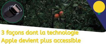 3 façons dont la technologie Apple devient plus accessible